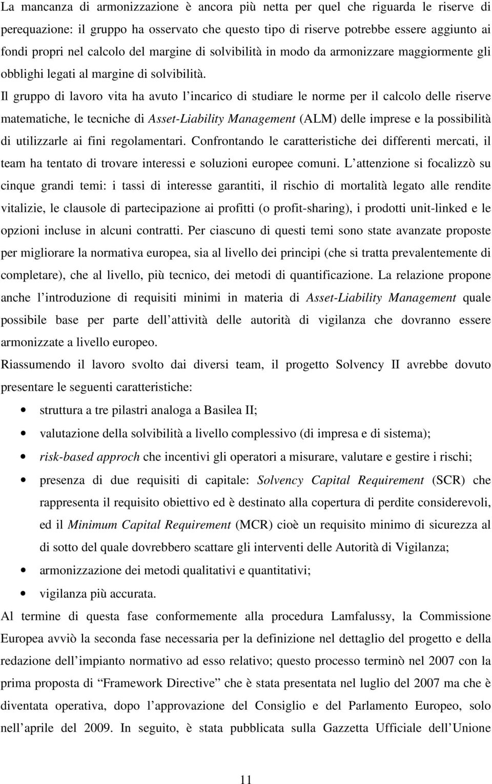 Il gruppo di lavoro vita ha avuto l incarico di studiare le norme per il calcolo delle riserve matematiche, le tecniche di Asset-Liability Management (ALM) delle imprese e la possibilità di