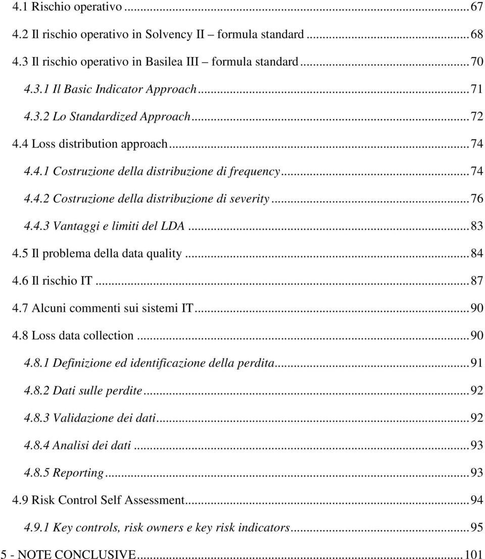 5 Il problema della data quality... 84 4.6 Il rischio IT... 87 4.7 Alcuni commenti sui sistemi IT... 90 4.8 Loss data collection... 90 4.8.1 Definizione ed identificazione della perdita... 91 4.8.2 Dati sulle perdite.