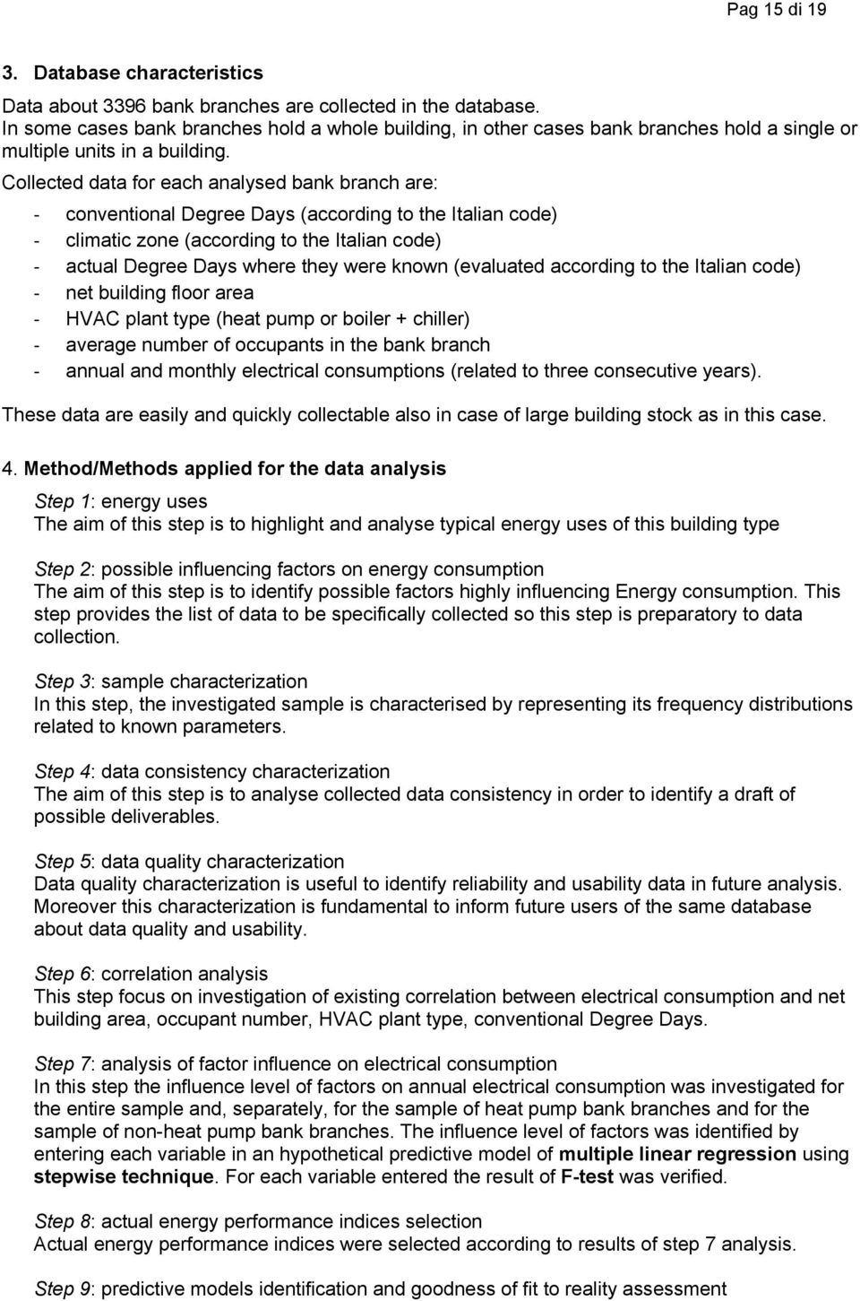 Collected data for each analysed bank branch are: - conventional Degree Days (according to the Italian code) - climatic zone (according to the Italian code) - actual Degree Days where they were known