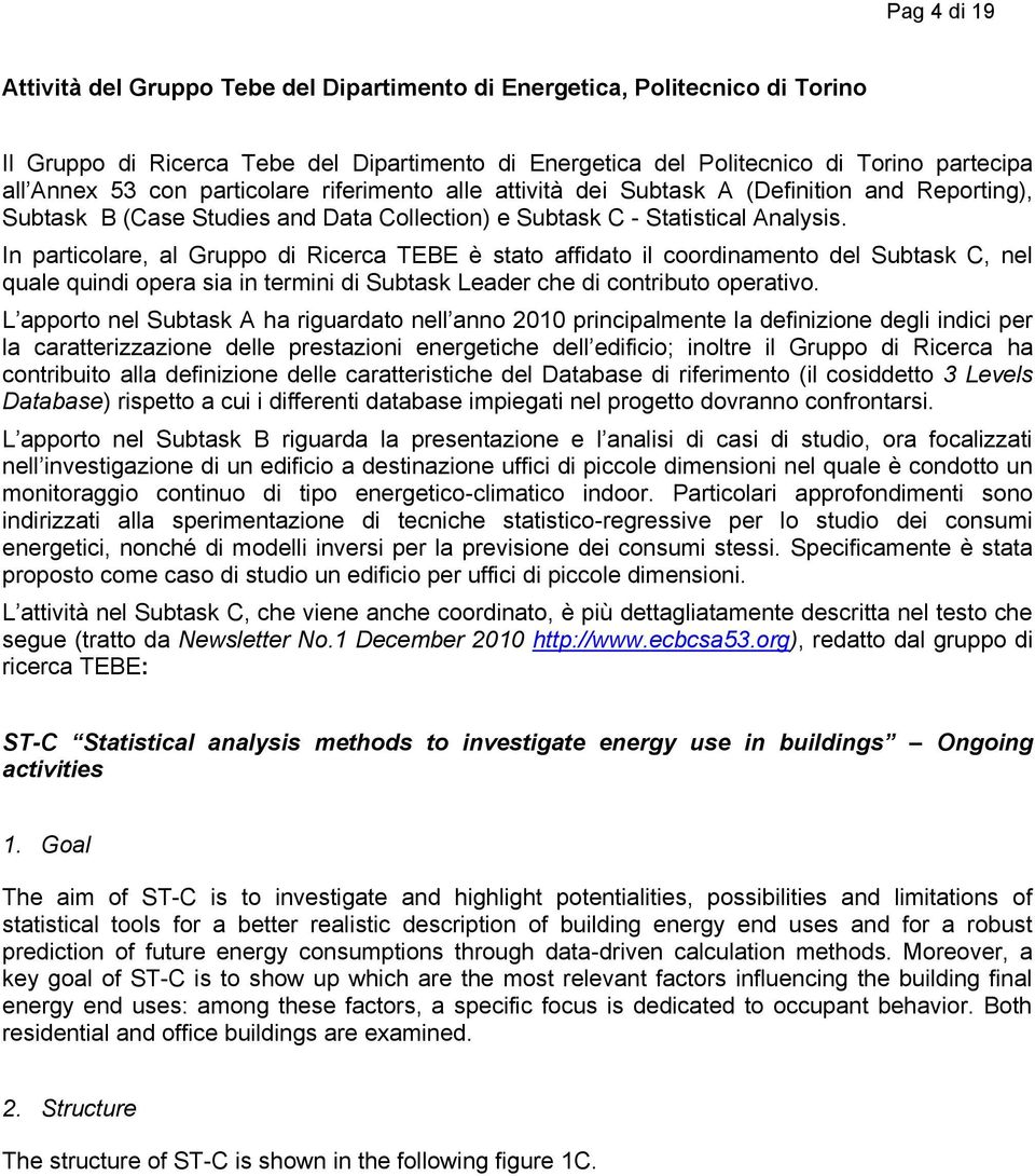 In particolare, al Gruppo di Ricerca TEBE è stato affidato il coordinamento del Subtask C, nel quale quindi opera sia in termini di Subtask Leader che di contributo operativo.