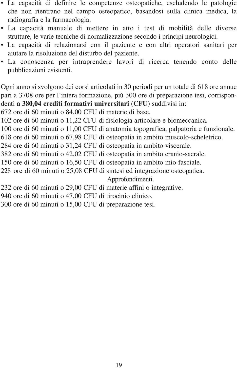 La capacità di relazionarsi con il paziente e con altri operatori sanitari per aiutare la risoluzione del disturbo del paziente.