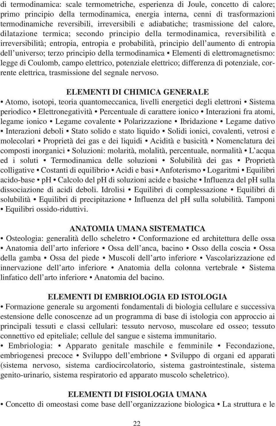 entropia dell universo; terzo principio della termodinamica Elementi di elettromagnetismo: legge di Coulomb, campo elettrico, potenziale elettrico; differenza di potenziale, corrente elettrica,