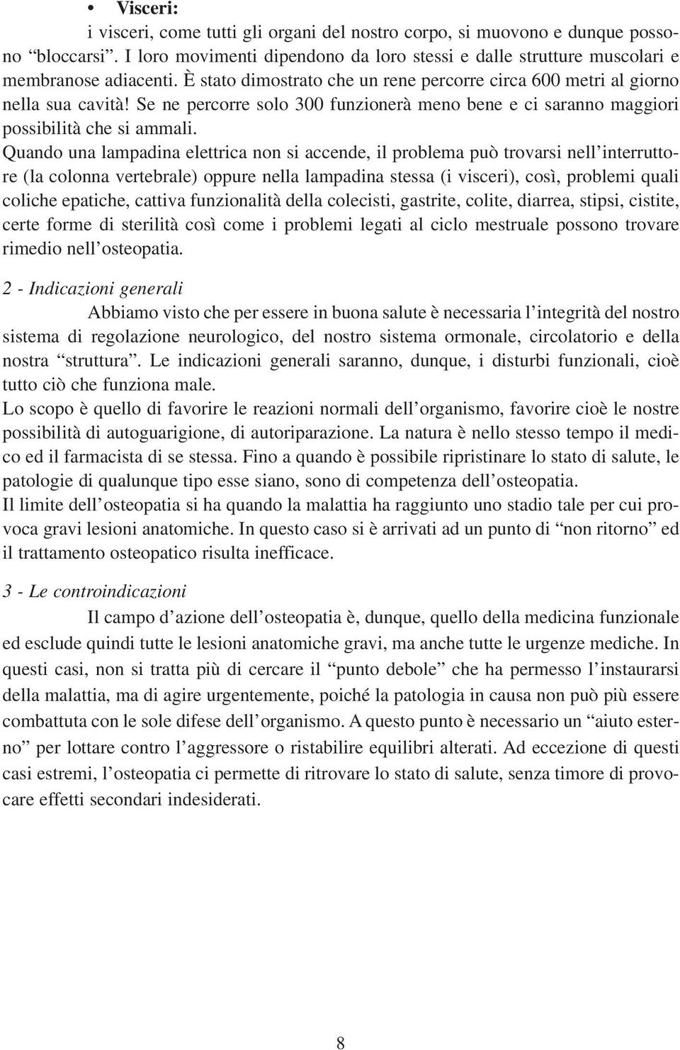 Quando una lampadina elettrica non si accende, il problema può trovarsi nell interruttore (la colonna vertebrale) oppure nella lampadina stessa (i visceri), così, problemi quali coliche epatiche,