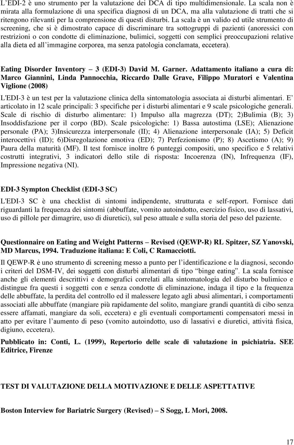 La scala è un valido ed utile strumento di screening, che si è dimostrato capace di discriminare tra sottogruppi di pazienti (anoressici con restrizioni o con condotte di eliminazione, bulimici,