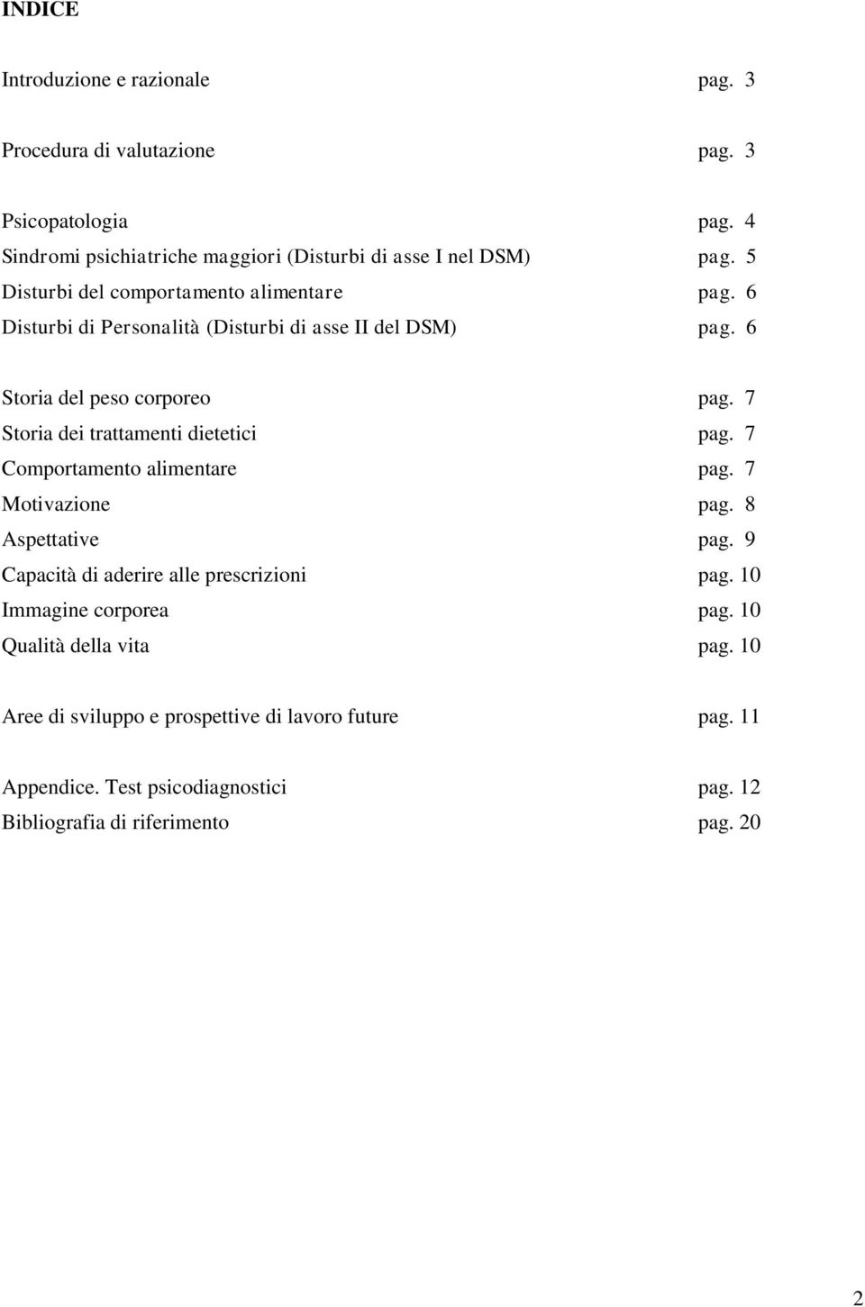 7 Storia dei trattamenti dietetici pag. 7 Comportamento alimentare pag. 7 Motivazione pag. 8 Aspettative pag. 9 Capacità di aderire alle prescrizioni pag.