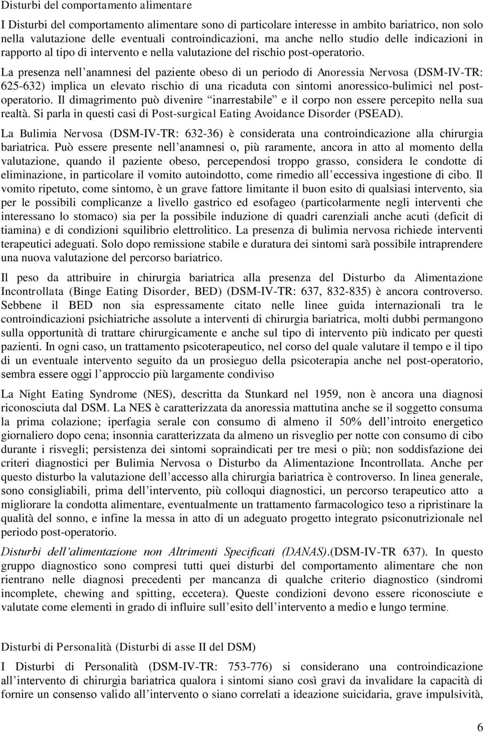 La presenza nell anamnesi del paziente obeso di un periodo di Anoressia Nervosa (DSM-IV-TR: 625-632) implica un elevato rischio di una ricaduta con sintomi anoressico-bulimici nel postoperatorio.