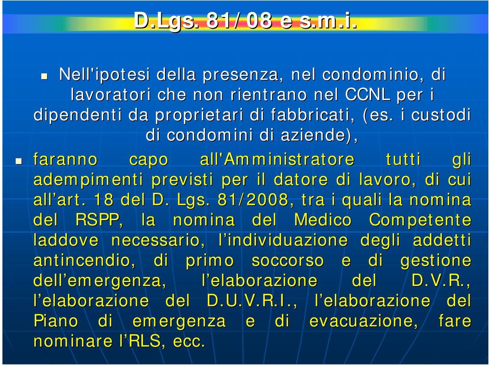 i custodi di condomini di aziende), faranno capo all'amministratore tutti gli adempimenti previsti per il datore di lavoro, di cui all art. art. 18 del D. Lgs.