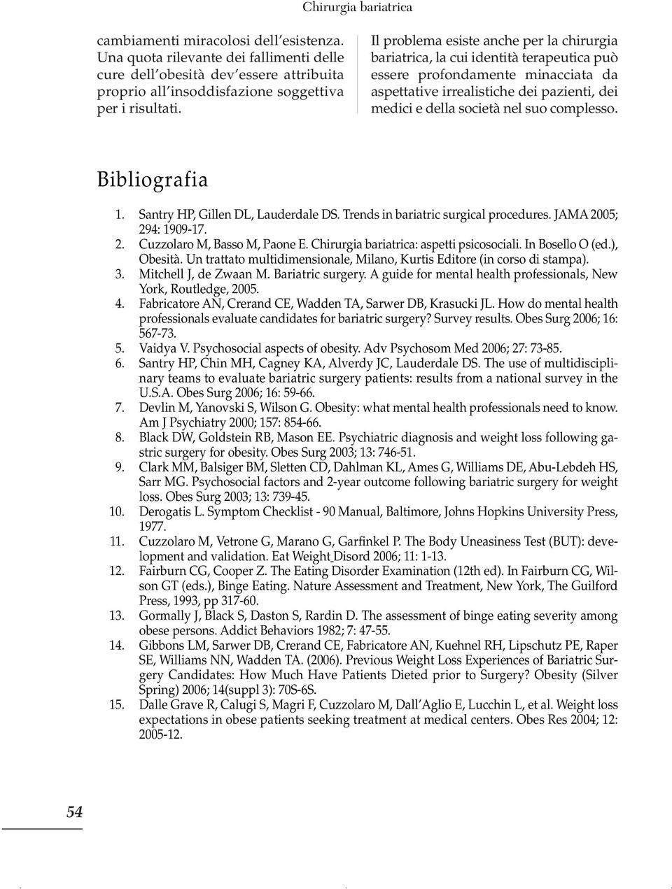 complesso. Bibliografia 1. Santry HP, Gillen DL, Lauderdale DS. Trends in bariatric surgical procedures. JAMA 2005; 294: 1909-17. 2. Cuzzolaro M, Basso M, Paone E.