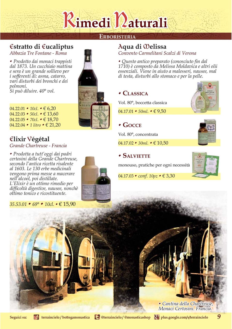 18,70 04.22.04 1 litro 21,20 Elixir Végétal Grande Chartreuse - Francia Prodotta a tutt oggi dai padri certosini della Grande Chartreuse, secondo l antica ricetta risalente al 1603.