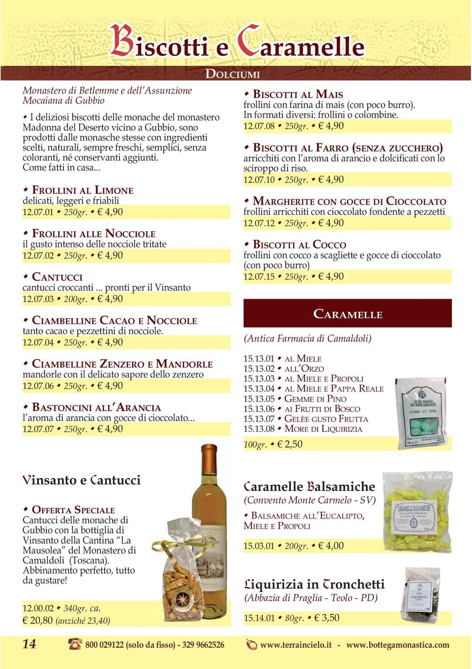 4,90 FROLLINI ALLE NOCCIOLE il gusto intenso delle nocciole tritate 12.07.02 250gr. 4,90 CANTUCCI cantucci croccanti... pronti per il Vinsanto 12.07.03 200gr.