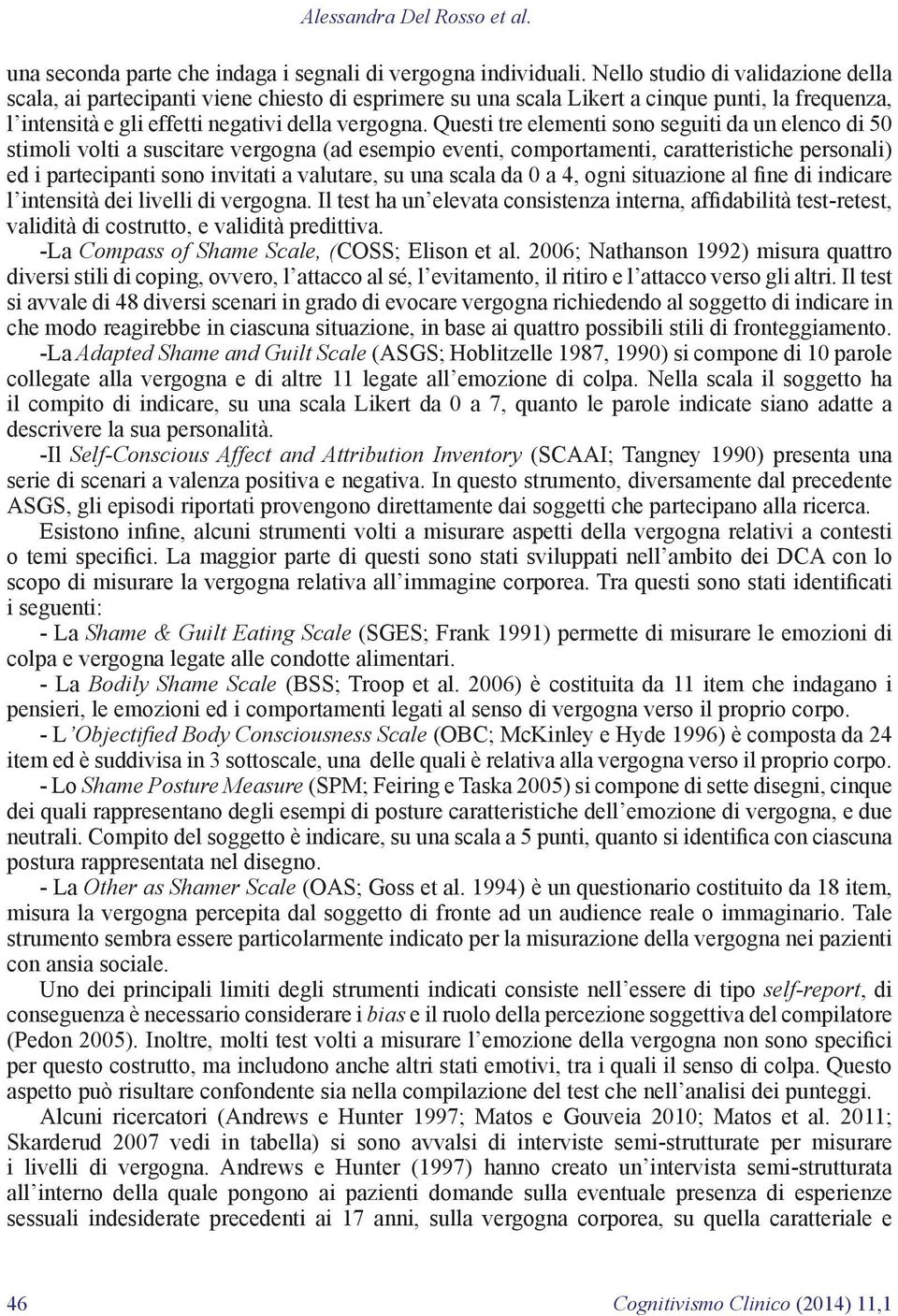 Questi tre elementi sono seguiti da un elenco di 50 stimoli volti a suscitare vergogna (ad esempio eventi, comportamenti, caratteristiche personali) ed i partecipanti sono invitati a valutare, su una