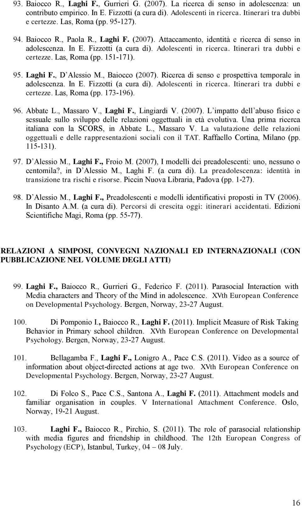 Itinerari tra dubbi e certezze. Las, Roma (pp. 151-171). 95. Laghi F., D Alessio M., Baiocco (2007). Ricerca di senso e prospettiva temporale in adolescenza. In E. Fizzotti (a cura di).