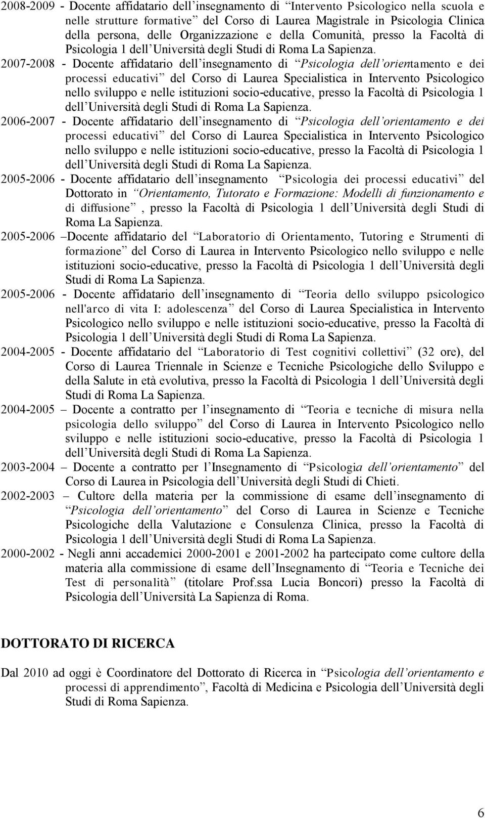 2007-2008 - Docente affidatario dell insegnamento di Psicologia dell orientamento e dei processi educativi del Corso di Laurea Specialistica in Intervento Psicologico nello sviluppo e nelle