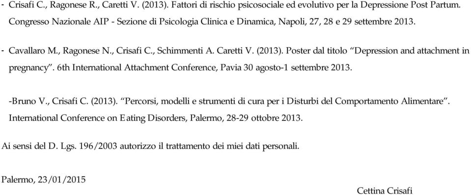 Poster dal titolo Depression and attachment in pregnancy. 6th International Attachment Conference, Pavia 30 agosto-1 settembre 2013. -Bruno V., Crisafi C. (2013).