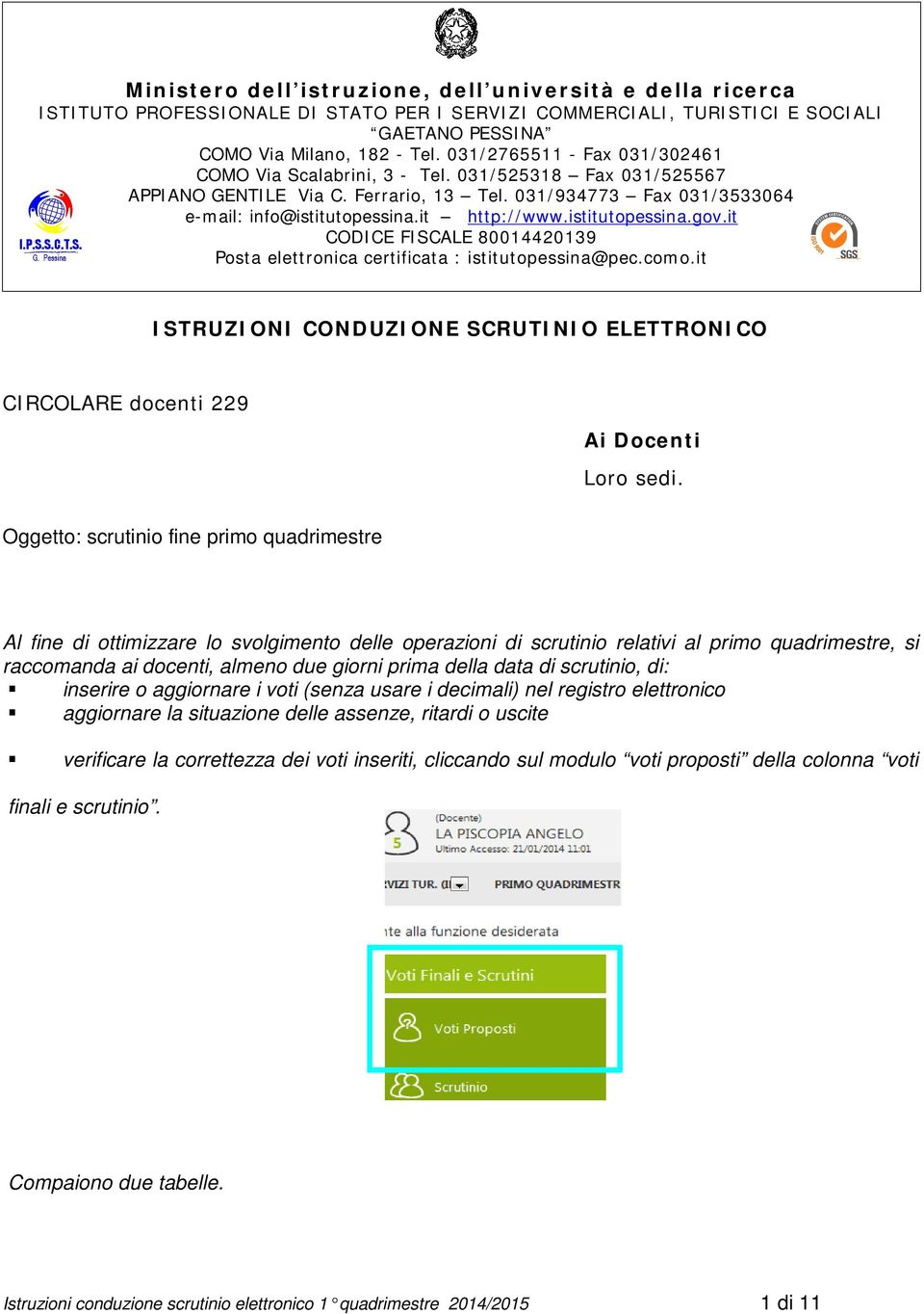 docenti, almeno due giorni prima della data di scrutinio, di: inserire o aggiornare i voti (senza usare i decimali) nel registro elettronico aggiornare la situazione