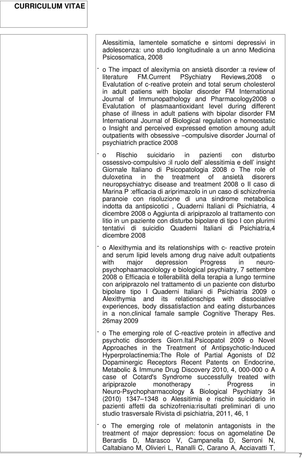 Current PSychiatry Reviews,2008 o Evalutation of c-reative protein and total serum cholesterol in adult patiens with bipolar disorder FM International Journal of Immunopathology and Pharmacology2008