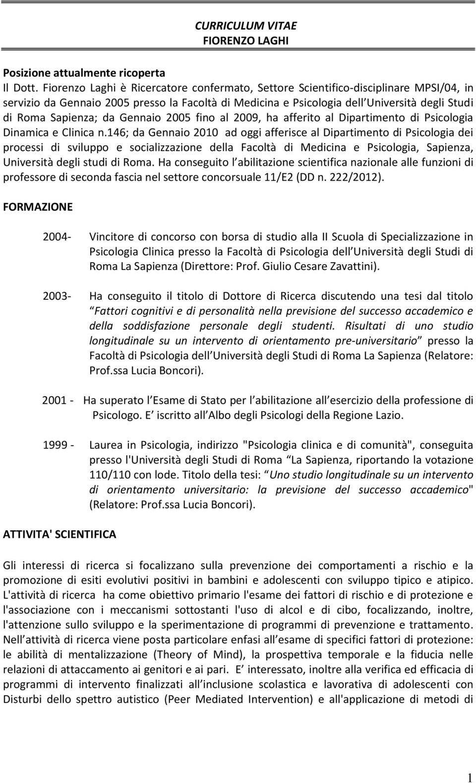 da Gennaio 2005 fino al 2009, ha afferito al Dipartimento di Psicologia Dinamica e Clinica n.