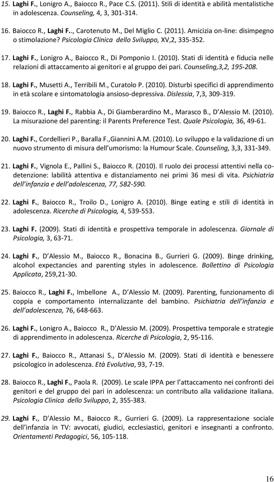 Stati di identità e fiducia nelle relazioni di attaccamento ai genitori e al gruppo dei pari. Counseling,3,2, 195-208. 18. Laghi F., Musetti A., Terribili M., Curatolo P. (2010).