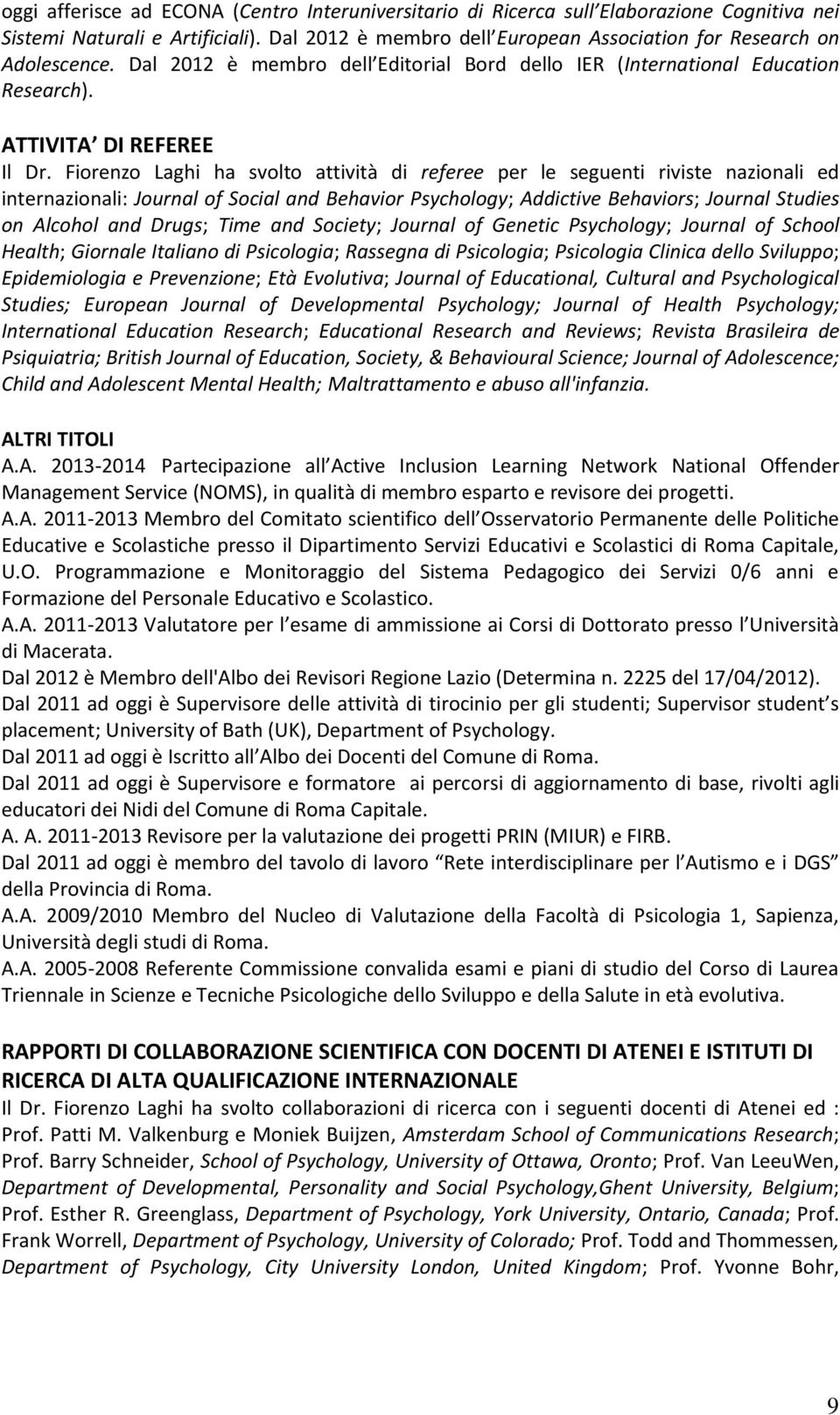 Fiorenzo Laghi ha svolto attività di referee per le seguenti riviste nazionali ed internazionali: Journal of Social and Behavior Psychology; Addictive Behaviors; Journal Studies on Alcohol and Drugs;