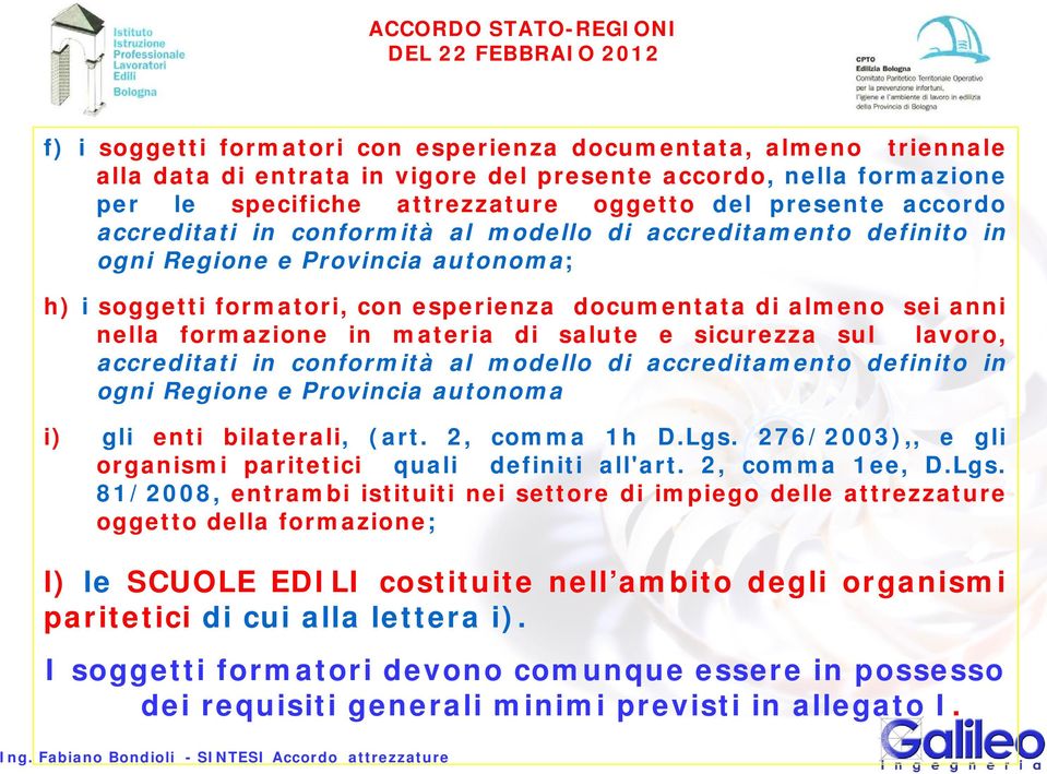 almeno sei anni nella formazione in materia di salute e sicurezza sul lavoro, accreditati in conformità al modello di accreditamento definito in ogni Regione e Provincia autonoma i) gli enti