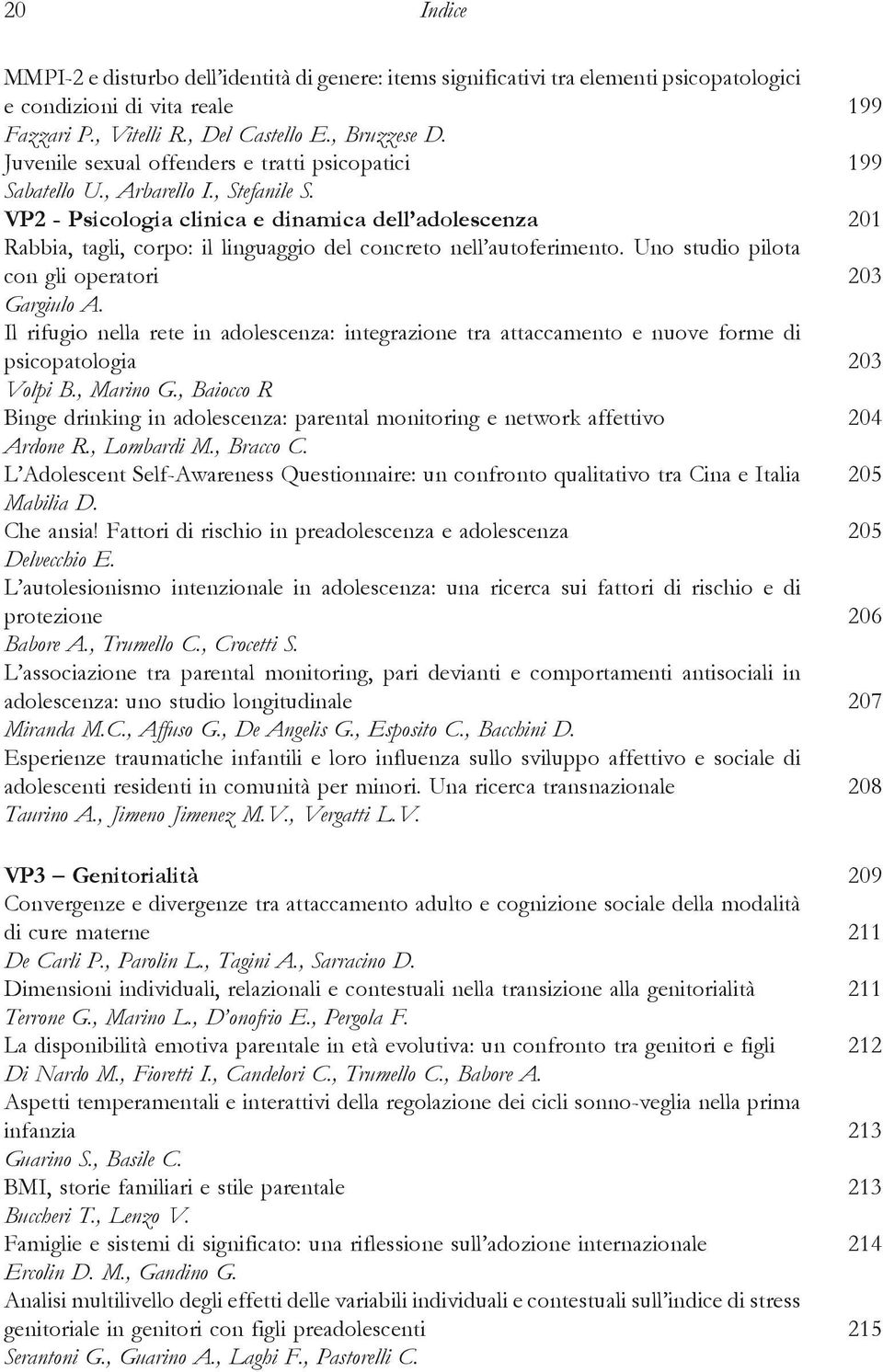 VP2 - Psicologia clinica e dinamica dell adolescenza 201 Rabbia, tagli, corpo: il linguaggio del concreto nell autoferimento. Uno studio pilota con gli operatori 203 Gargiulo A.