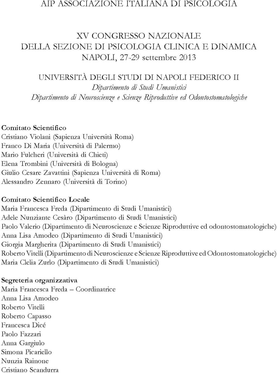 Mario Fulcheri (Università di Chieti) Elena Trombini (Università di Bologna) Giulio Cesare Zavattini (Sapienza Università di Roma) Alessandro Zennaro (Università di Torino) Comitato Scientifico