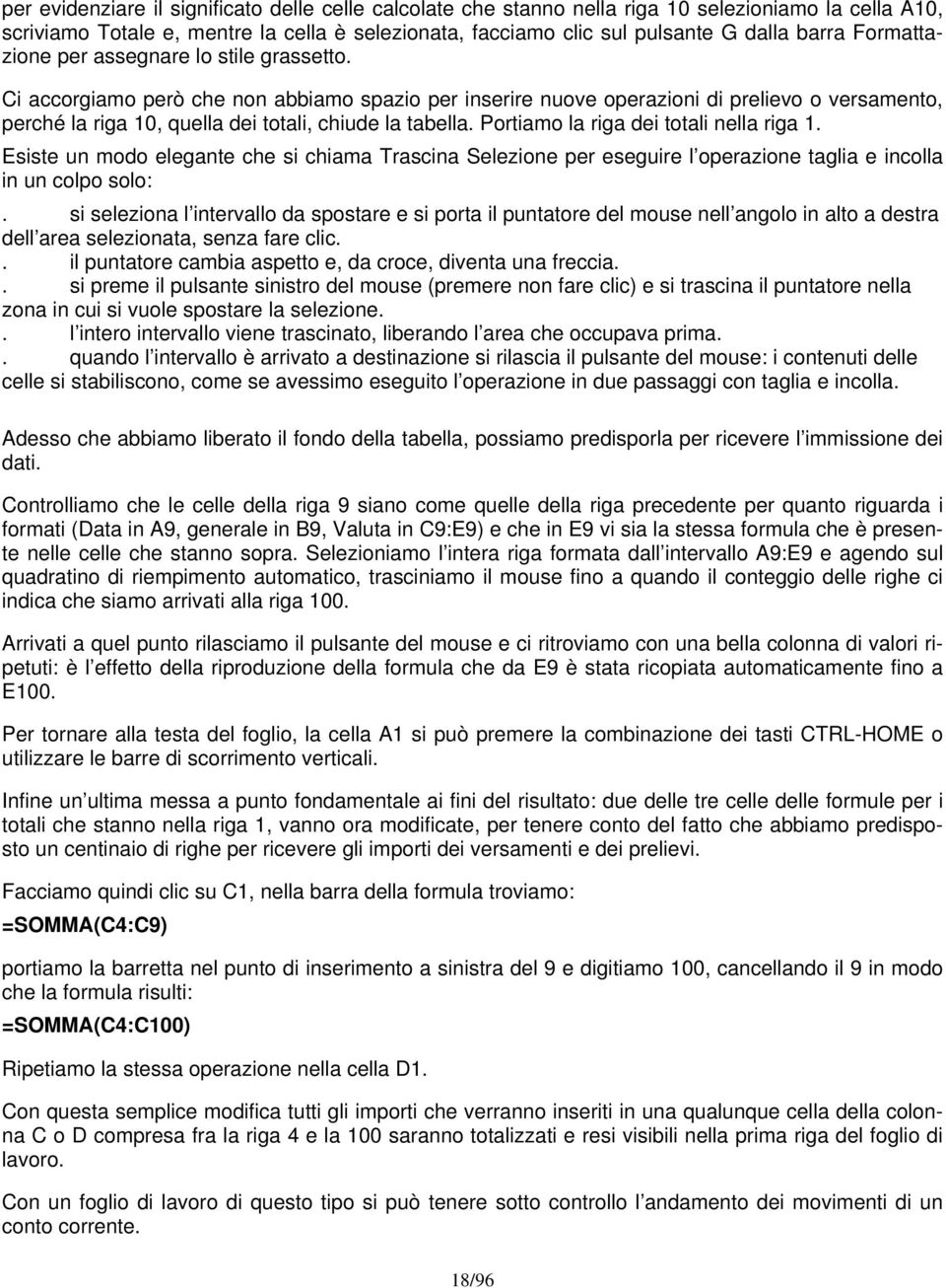 Ci accorgiamo però che non abbiamo spazio per inserire nuove operazioni di prelievo o versamento, perché la riga 10, quella dei totali, chiude la tabella. Portiamo la riga dei totali nella riga 1.