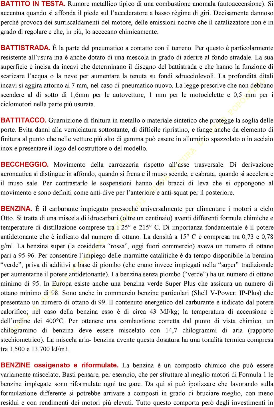 È la parte del pneumatico a contatto con il terreno. Per questo è particolarmente resistente all usura ma è anche dotato di una mescola in grado di aderire al fondo stradale.