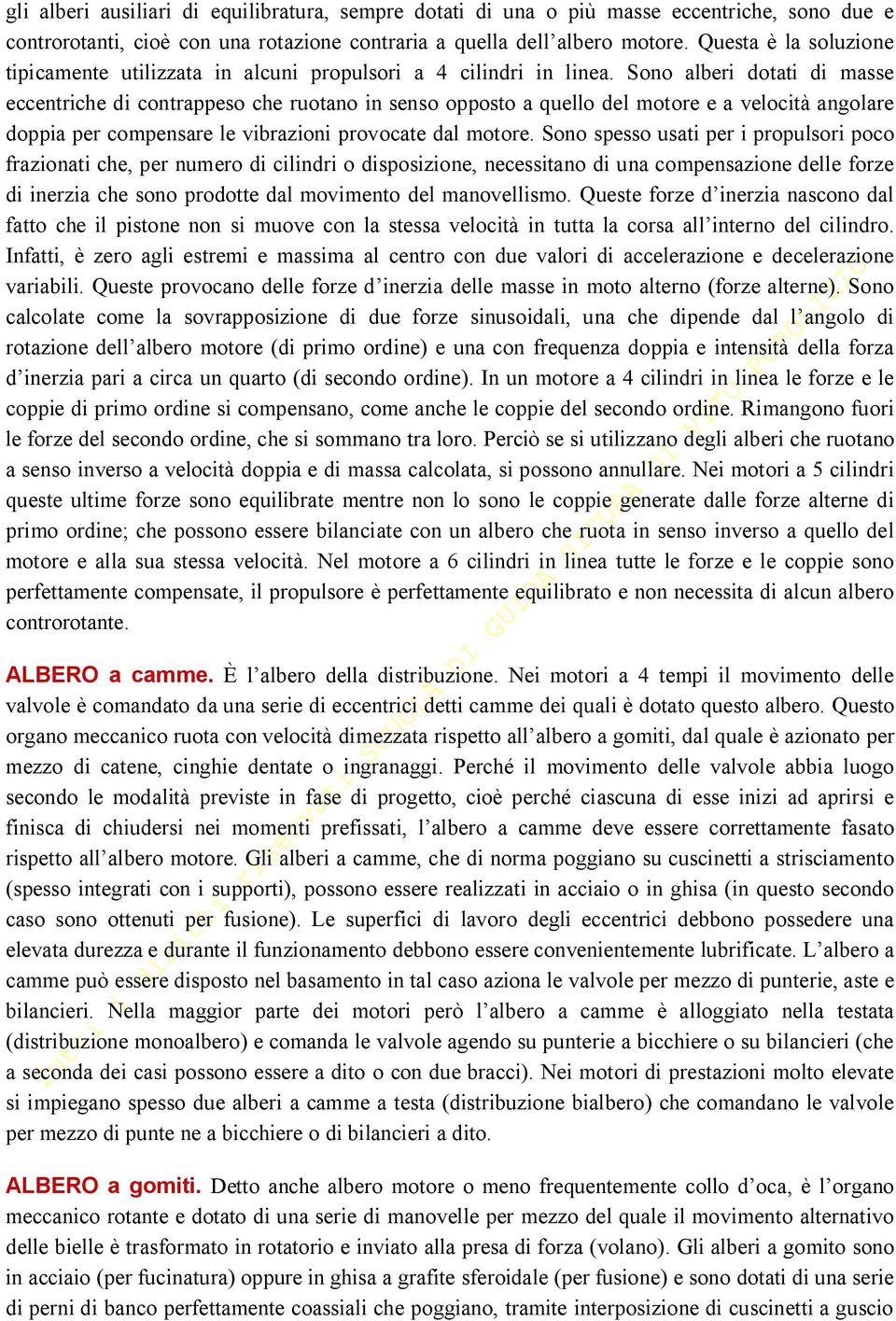 Sono alberi dotati di masse eccentriche di contrappeso che ruotano in senso opposto a quello del motore e a velocità angolare doppia per compensare le vibrazioni provocate dal motore.