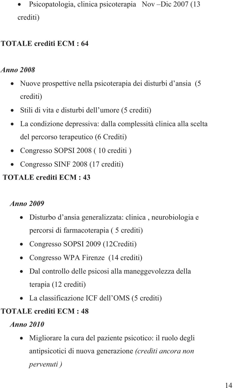 crediti ECM : 43 Anno 2009 Disturbo d ansia generalizzata: clinica, neurobiologia e percorsi di farmacoterapia ( 5 crediti) Congresso SOPSI 2009 (12Crediti) Congresso WPA Firenze (14 crediti) Dal