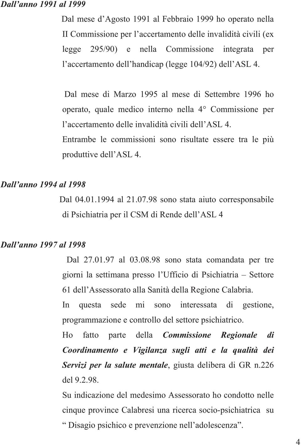 Dal mese di Marzo 1995 al mese di Settembre 1996 ho operato, quale medico interno nella 4 Commissione per l accertamento delle invalidità civili dell ASL 4.