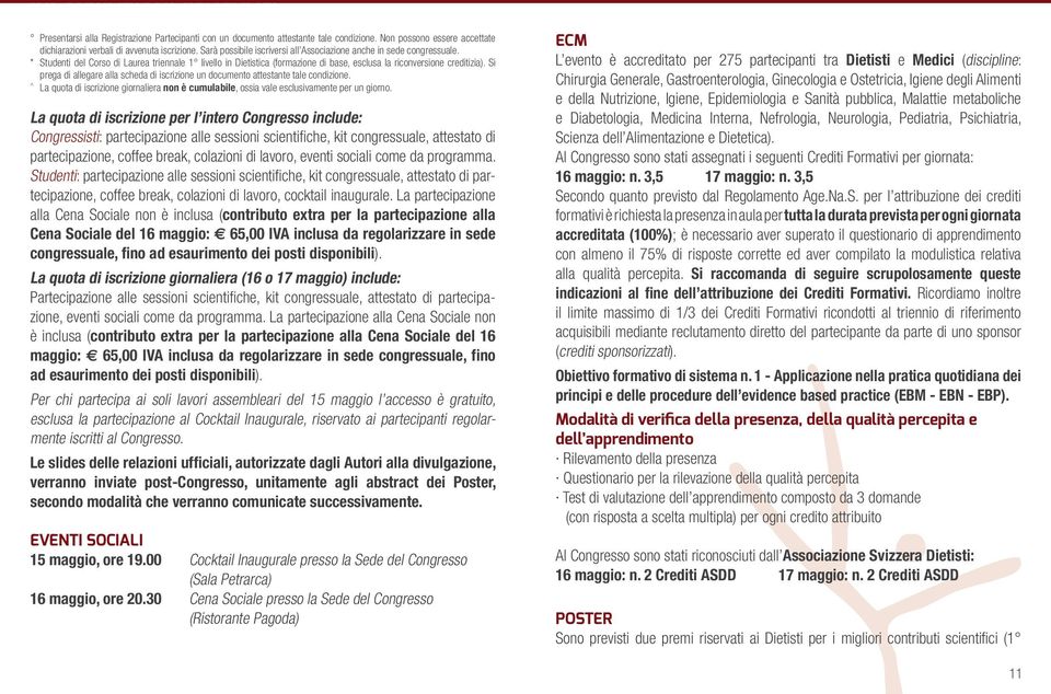 Si prega di allegare alla scheda di iscrizione un documento attestante tale condizione. ^ La quota di iscrizione giornaliera non è cumulabile, ossia vale esclusivamente per un giorno.