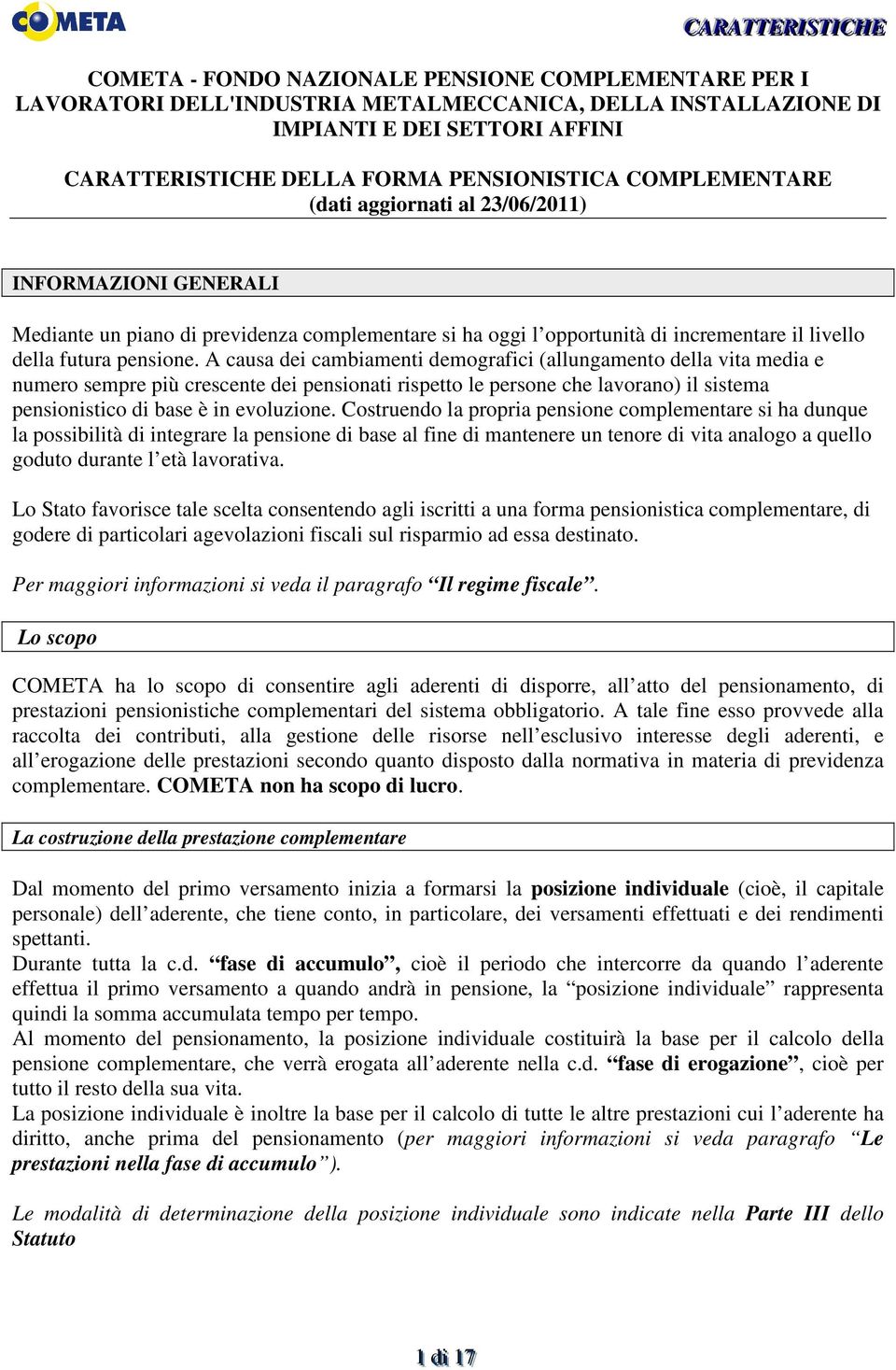 A causa dei cambiamenti demografici (allungamento della vita media e numero sempre più crescente dei pensionati rispetto le persone che lavorano) il sistema pensionistico di base è in evoluzione.