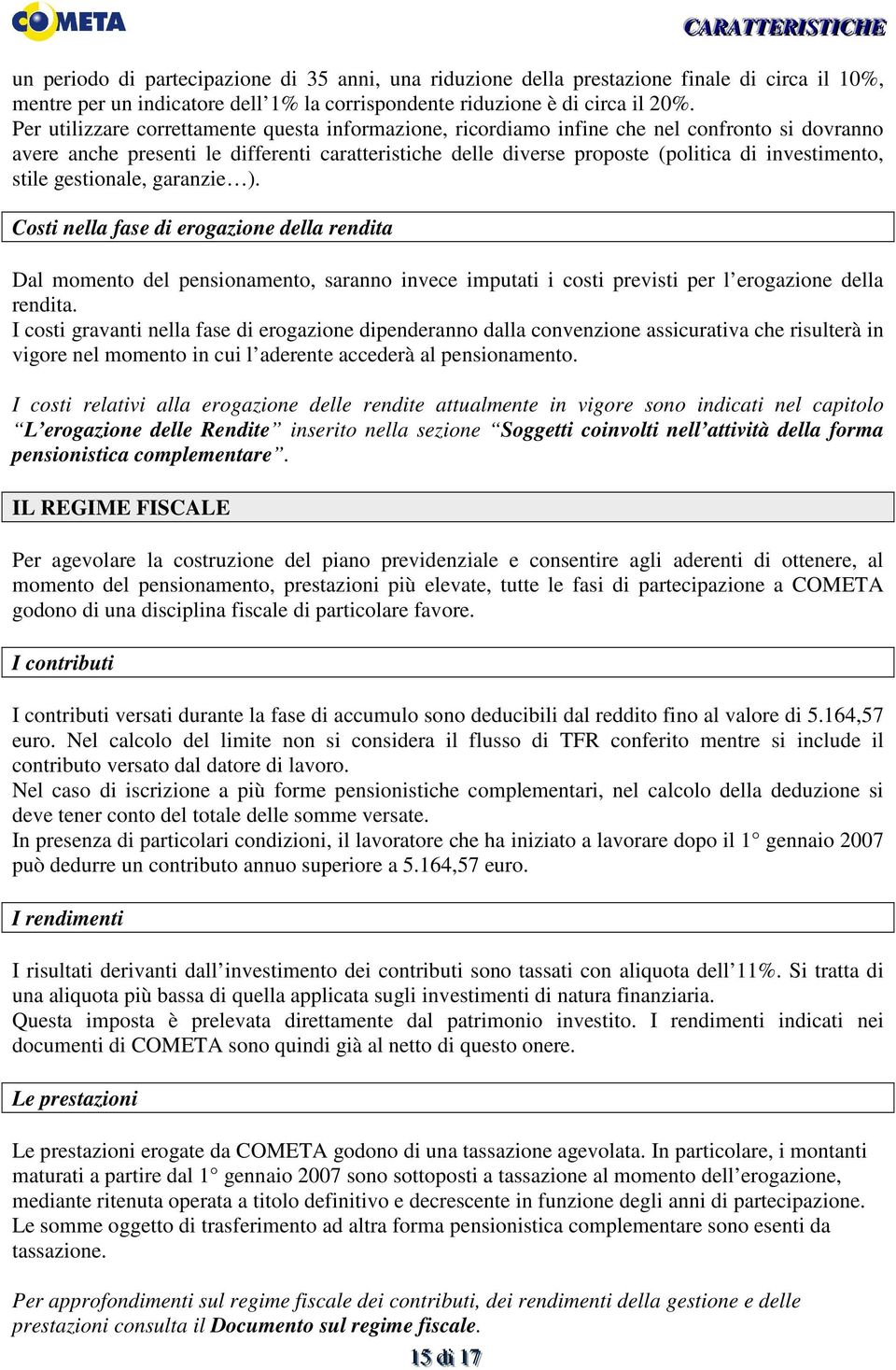 Per utilizzare correttamente questa informazione, ricordiamo infine che nel confronto si dovranno avere anche presenti le differenti caratteristiche delle diverse proposte (politica di investimento,