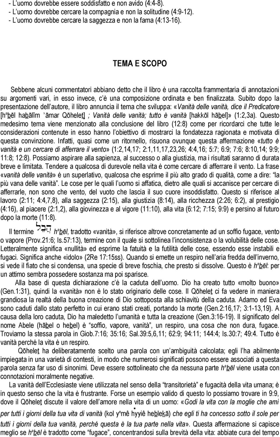 Subito dopo la presentazione dell autore, il libro annuncia il tema che sviluppa: «Vanità delle vanità, dice il Predicatore [h a bēl habālîm āmar Qōhelet] ; Vanità delle vanità; tutto è vanità