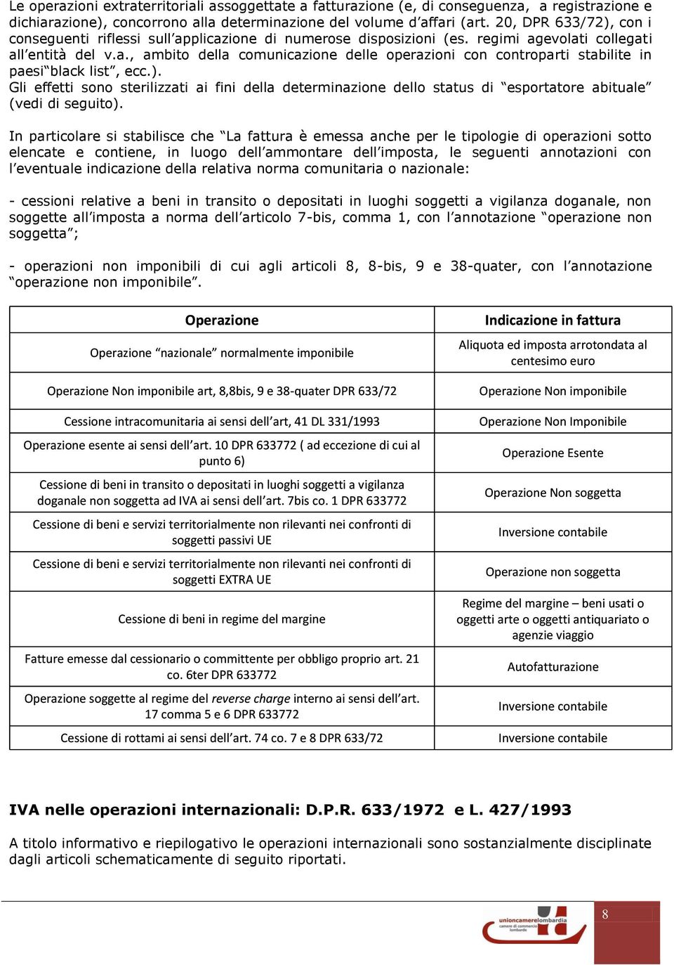 ). Gli effetti sono sterilizzati ai fini della determinazione dello status di esportatore abituale (vedi di seguito).