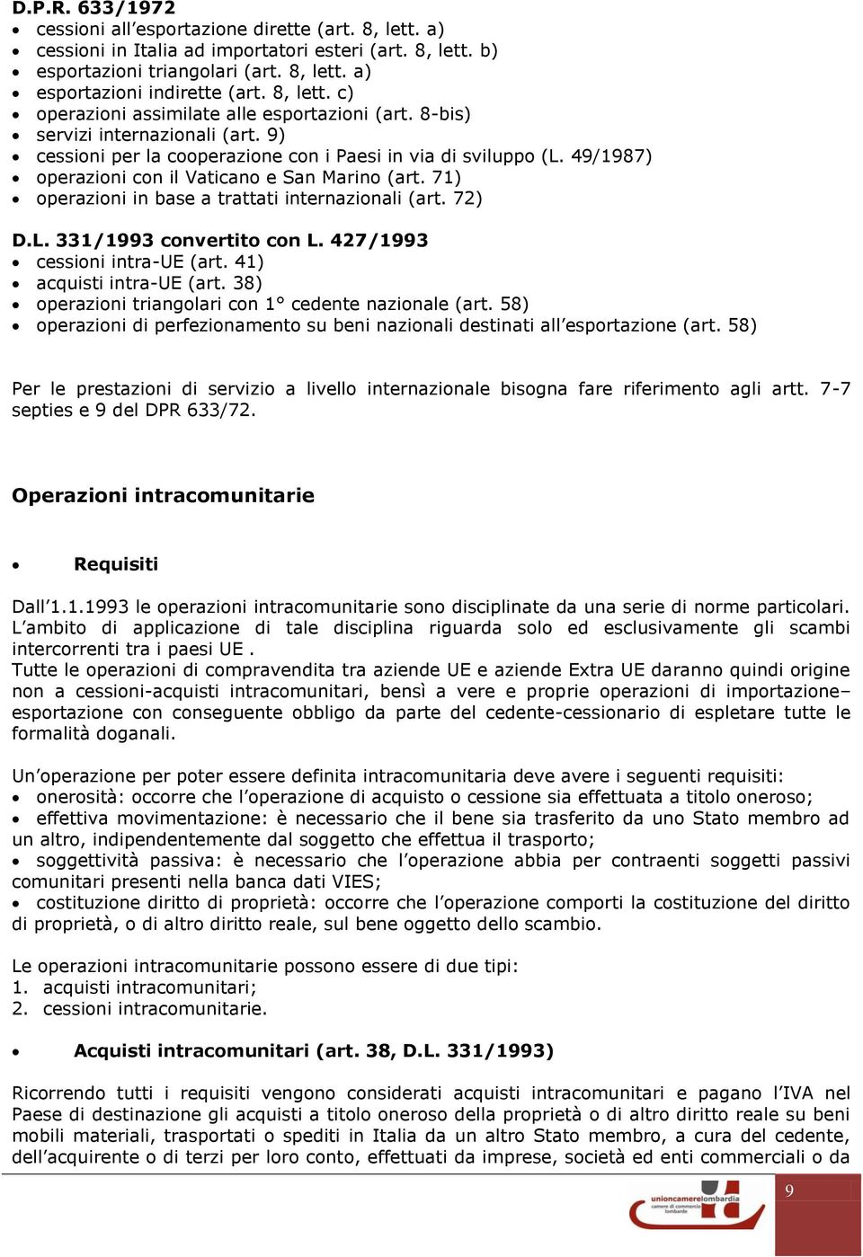 49/1987) operazioni con il Vaticano e San Marino (art. 71) operazioni in base a trattati internazionali (art. 72) D.L. 331/1993 convertito con L. 427/1993 cessioni intra-ue (art.