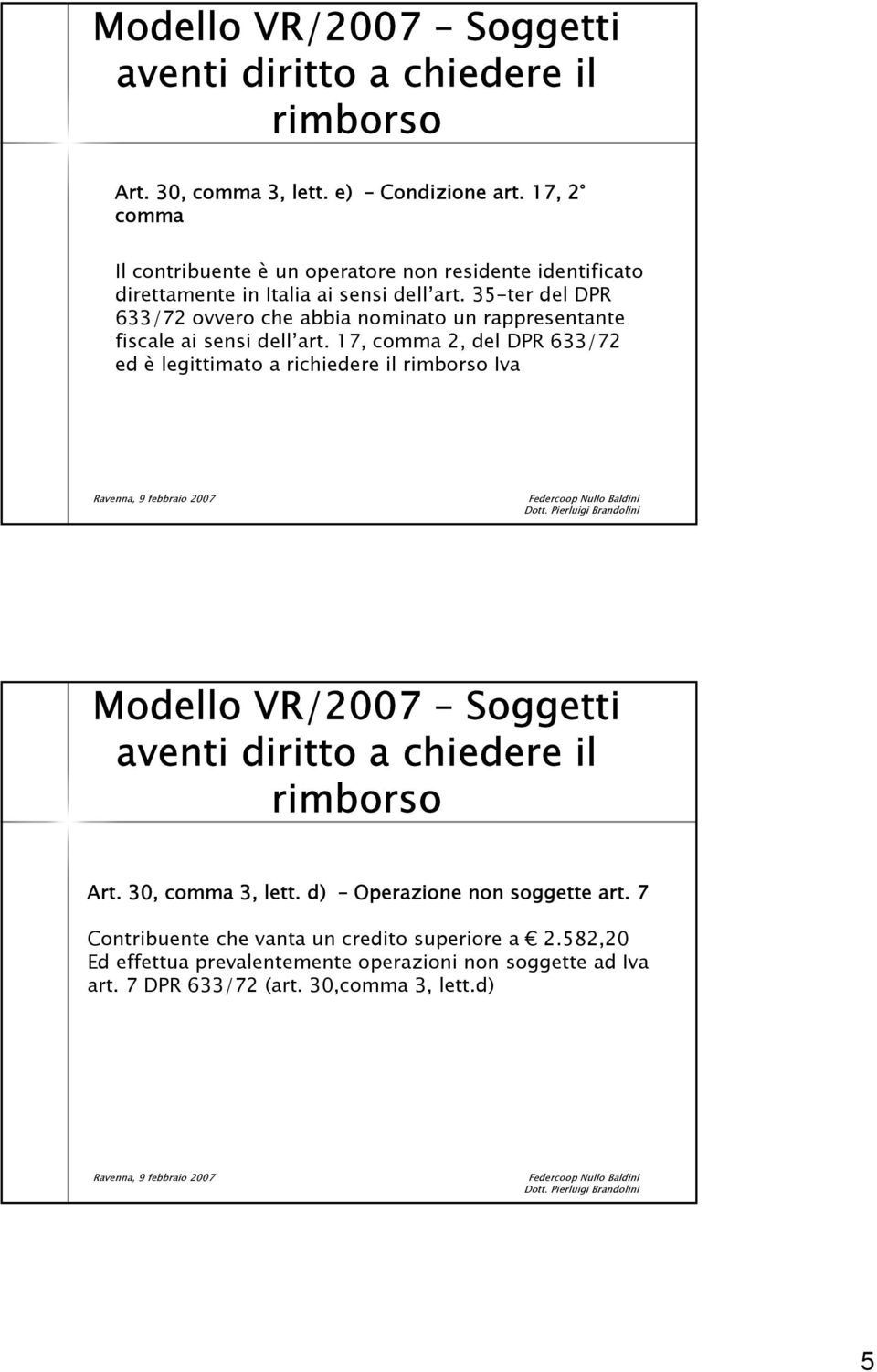 35-ter del DPR 633/72 ovvero che abbia nominato un rappresentante fiscale ai sensi dell art. 17, comma 2, del DPR 633/72 ed è legittimato a richiedere il rimborso Iva Dott.