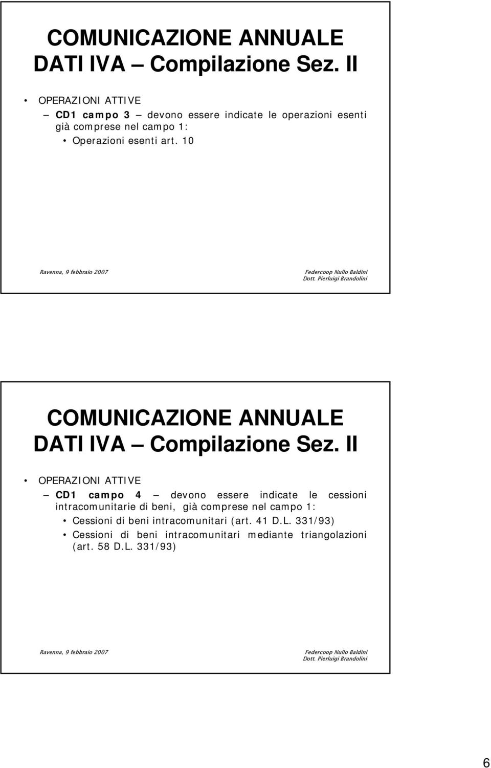 Pierluigi Brandolini  II OPERAZIONI ATTIVE CD1 campo 4 devono essere indicate le cessioni intracomunitarie di beni, già comprese nel