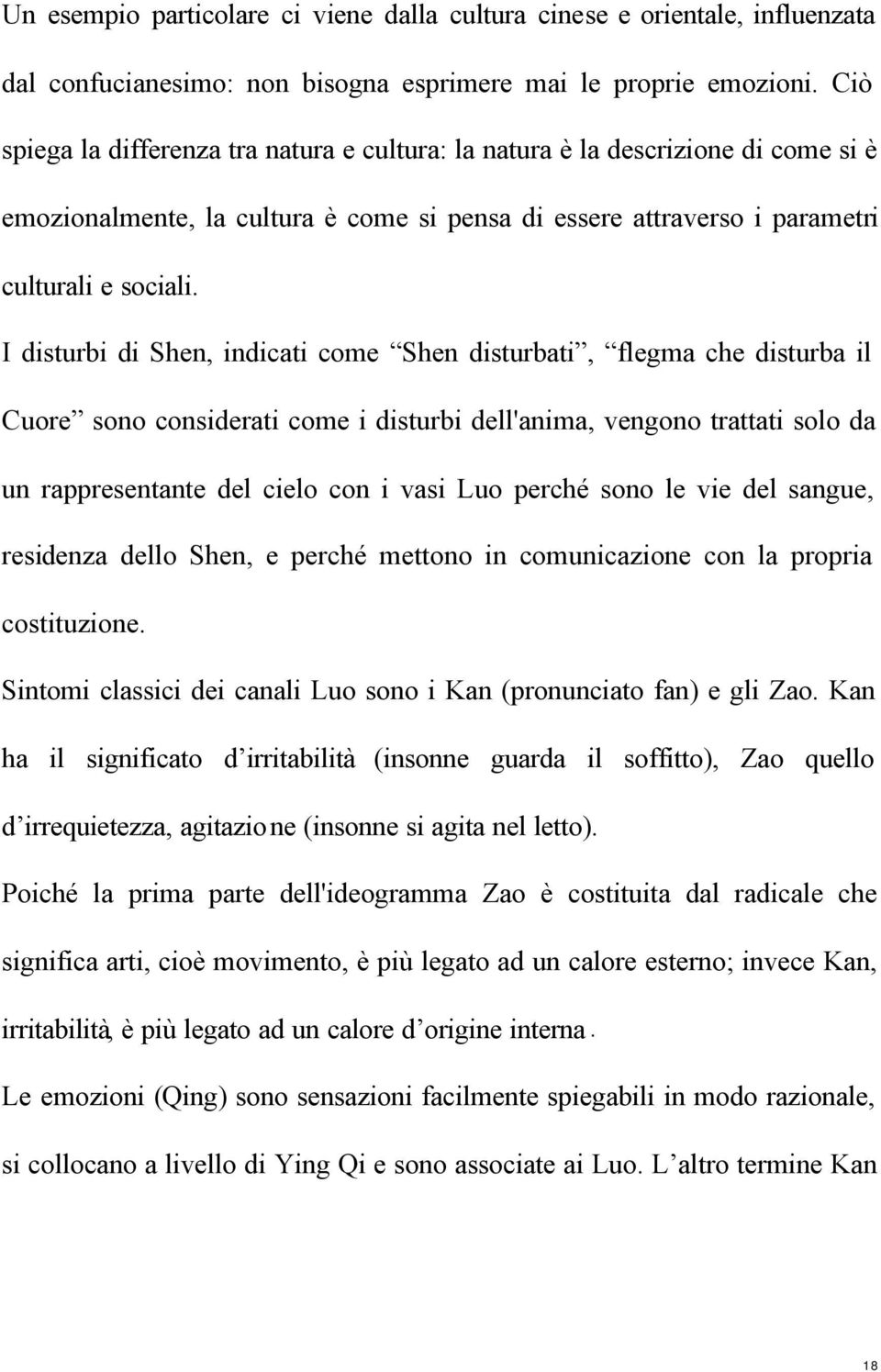 I disturbi di Shen, indicati come Shen disturbati, flegma che disturba il Cuore sono considerati come i disturbi dell'anima, vengono trattati solo da un rappresentante del cielo con i vasi Luo perché