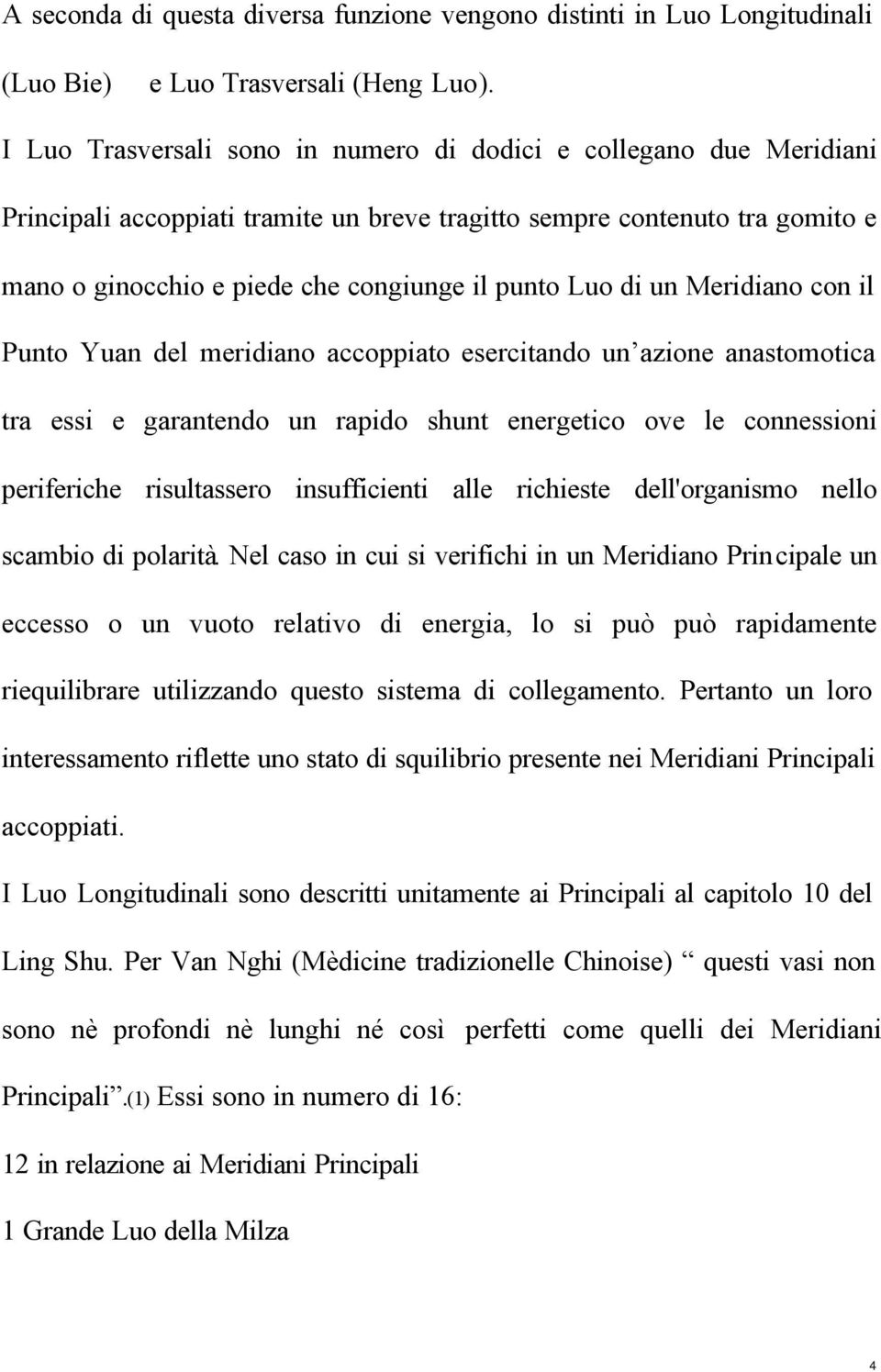 di un Meridiano con il Punto Yuan del meridiano accoppiato esercitando un azione anastomotica tra essi e garantendo un rapido shunt energetico ove le connessioni periferiche risultassero