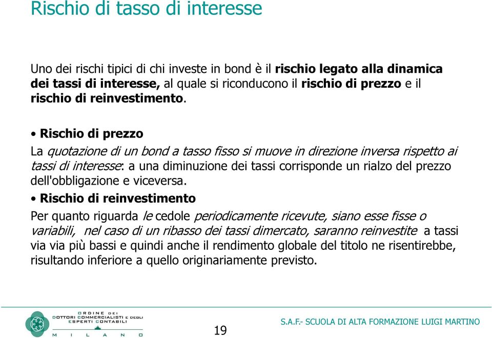 Rischio di prezzo La quotazione di un bond a tasso fisso si muove in direzione inversa rispetto ai tassi di interesse: a una diminuzione dei tassi corrisponde un rialzo del prezzo