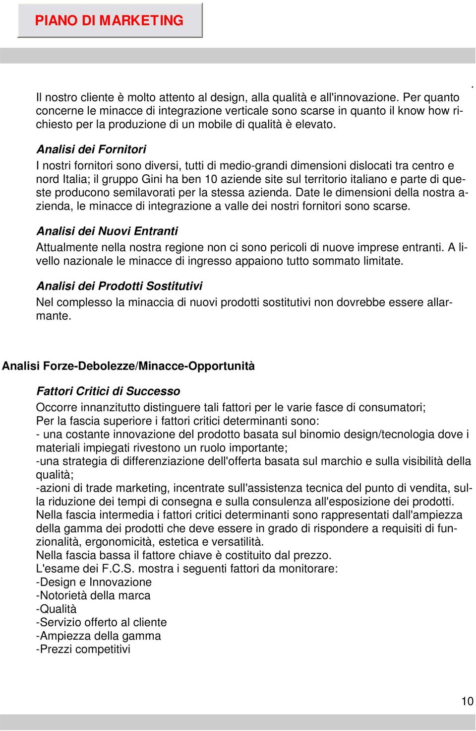 territorio italiano e parte di queste producono semilavorati per la stessa azienda Date le dimensioni della nostra a- zienda, le minacce di integrazione a valle dei nostri fornitori sono scarse