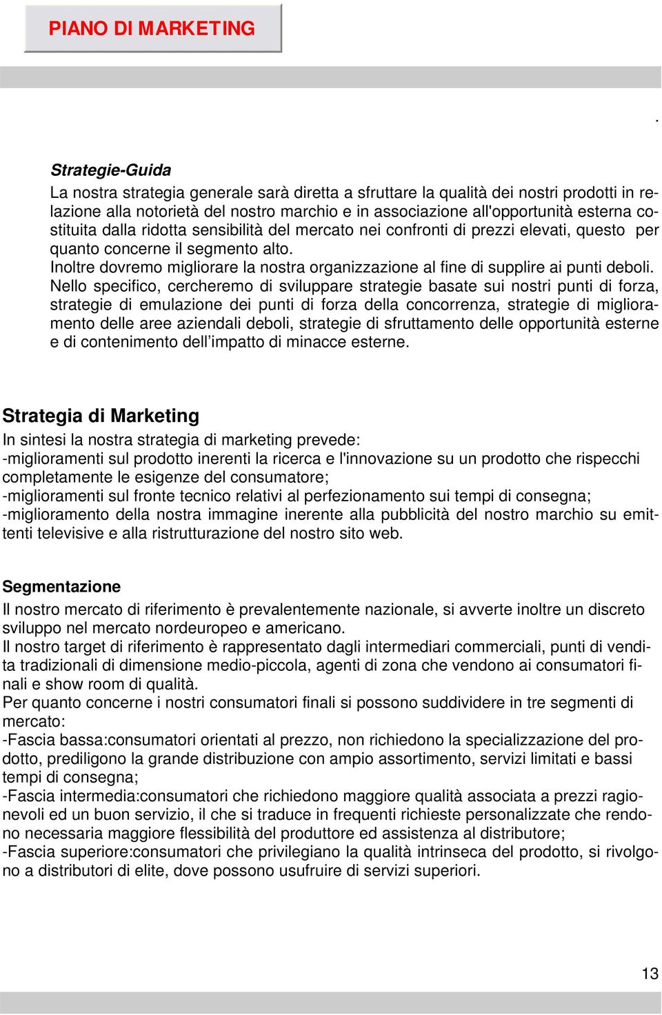 ai punti deboli Nello specifico, cercheremo di sviluppare strategie basate sui nostri punti di forza, strategie di emulazione dei punti di forza della concorrenza, strategie di miglioramento delle