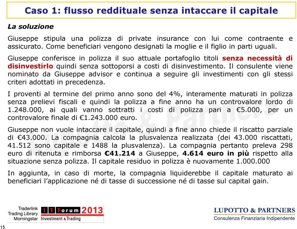 Giuseppe conferisce in polizza il suo attuale portafoglio titoli senza necessità di disinvestirlo quindi senza sottoporsi a costi di disinvestimento.