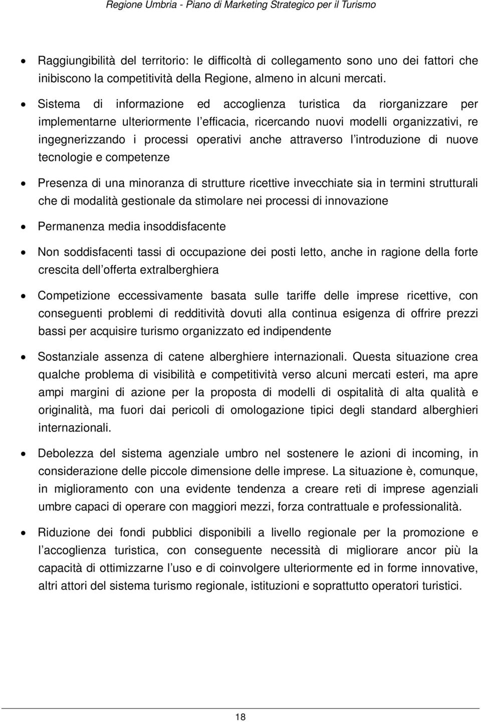 attraverso l introduzione di nuove tecnologie e competenze Presenza di una minoranza di strutture ricettive invecchiate sia in termini strutturali che di modalità gestionale da stimolare nei processi