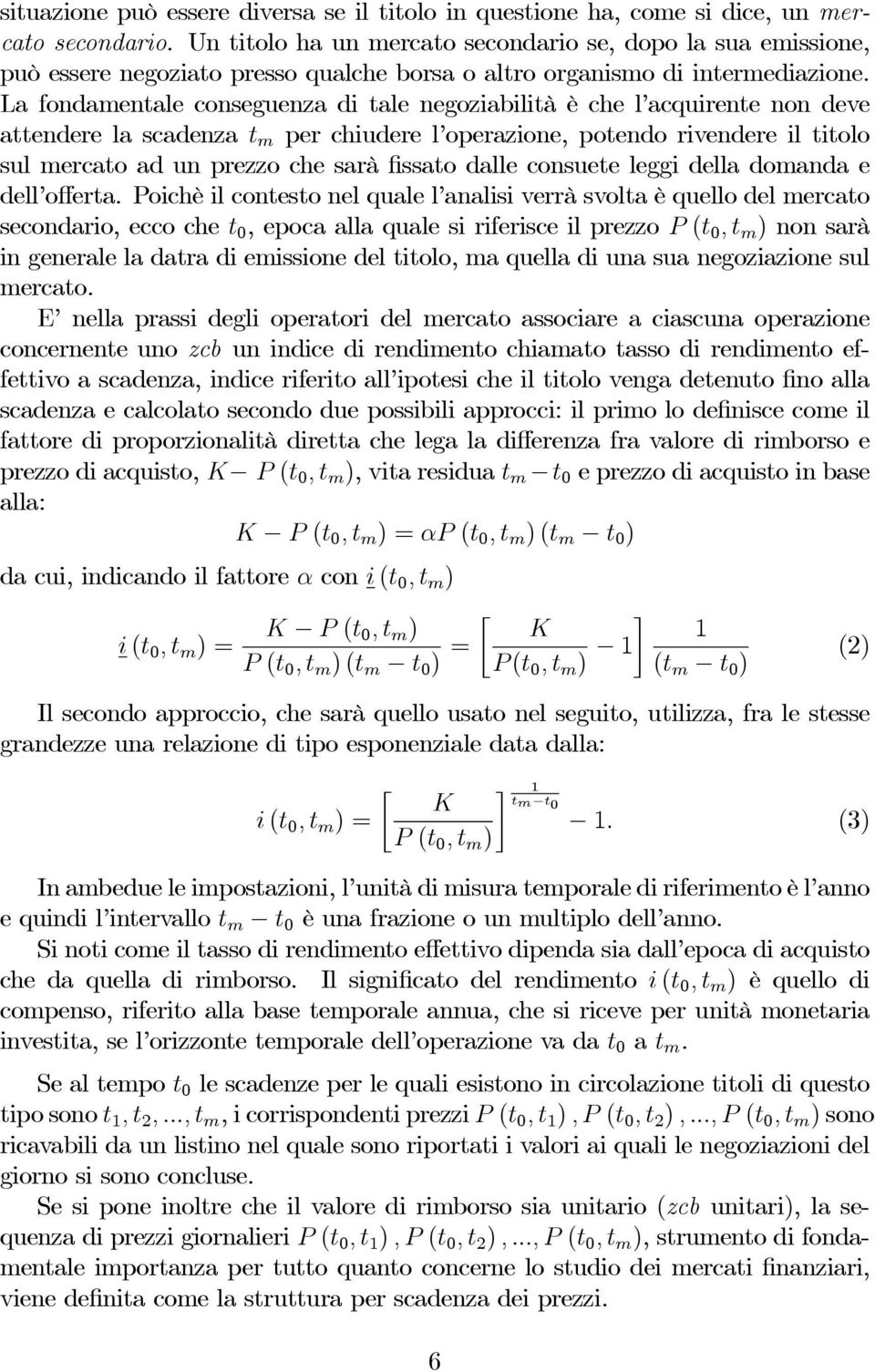 La fondamentale conseguenza di tale negoziabilità è che l acquirente non deve attendere la scadenza t m per chiudere l operazione, potendo rivendere il titolo sul mercato ad un prezzo che sarà