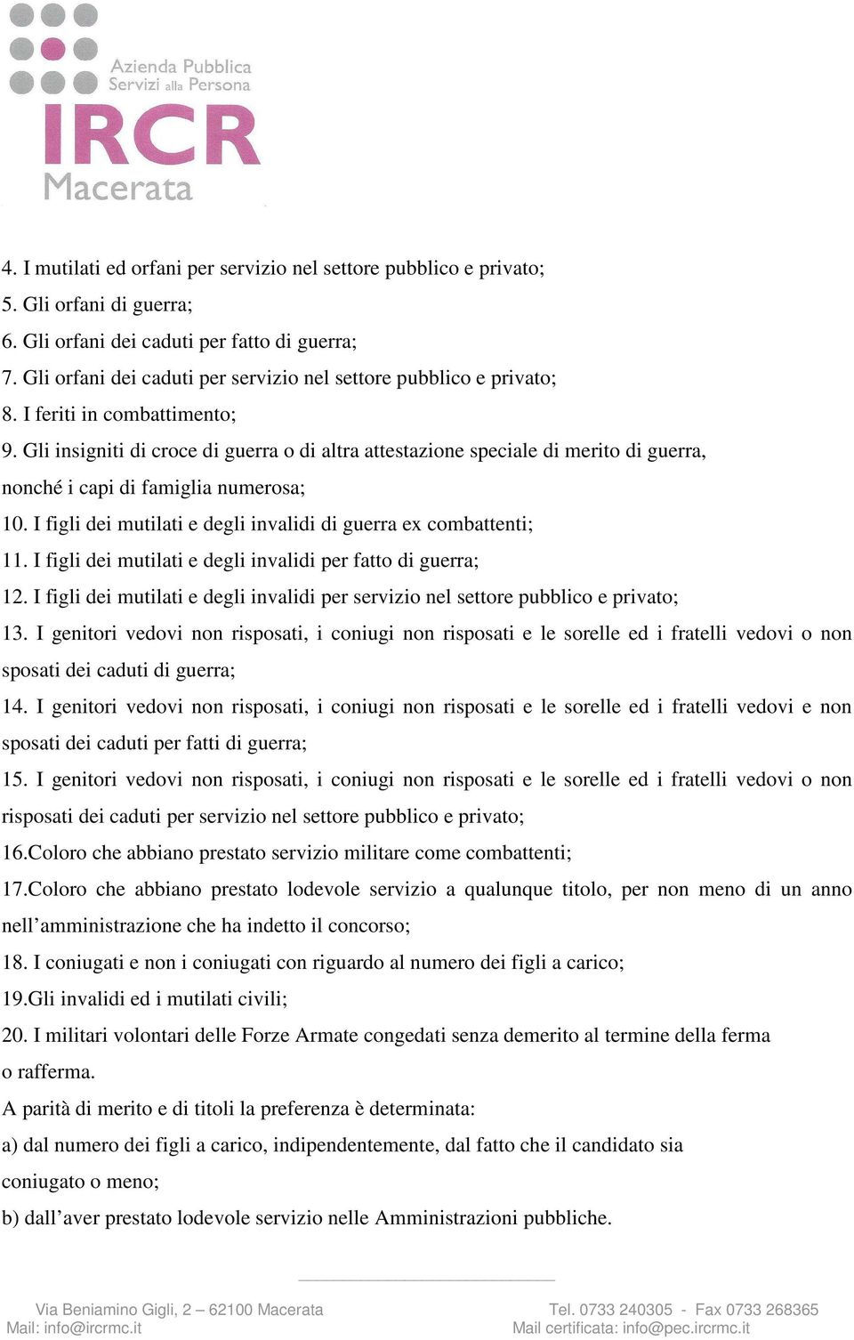 Gli insigniti di croce di guerra o di altra attestazione speciale di merito di guerra, nonché i capi di famiglia numerosa; 10. I figli dei mutilati e degli invalidi di guerra ex combattenti; 11.