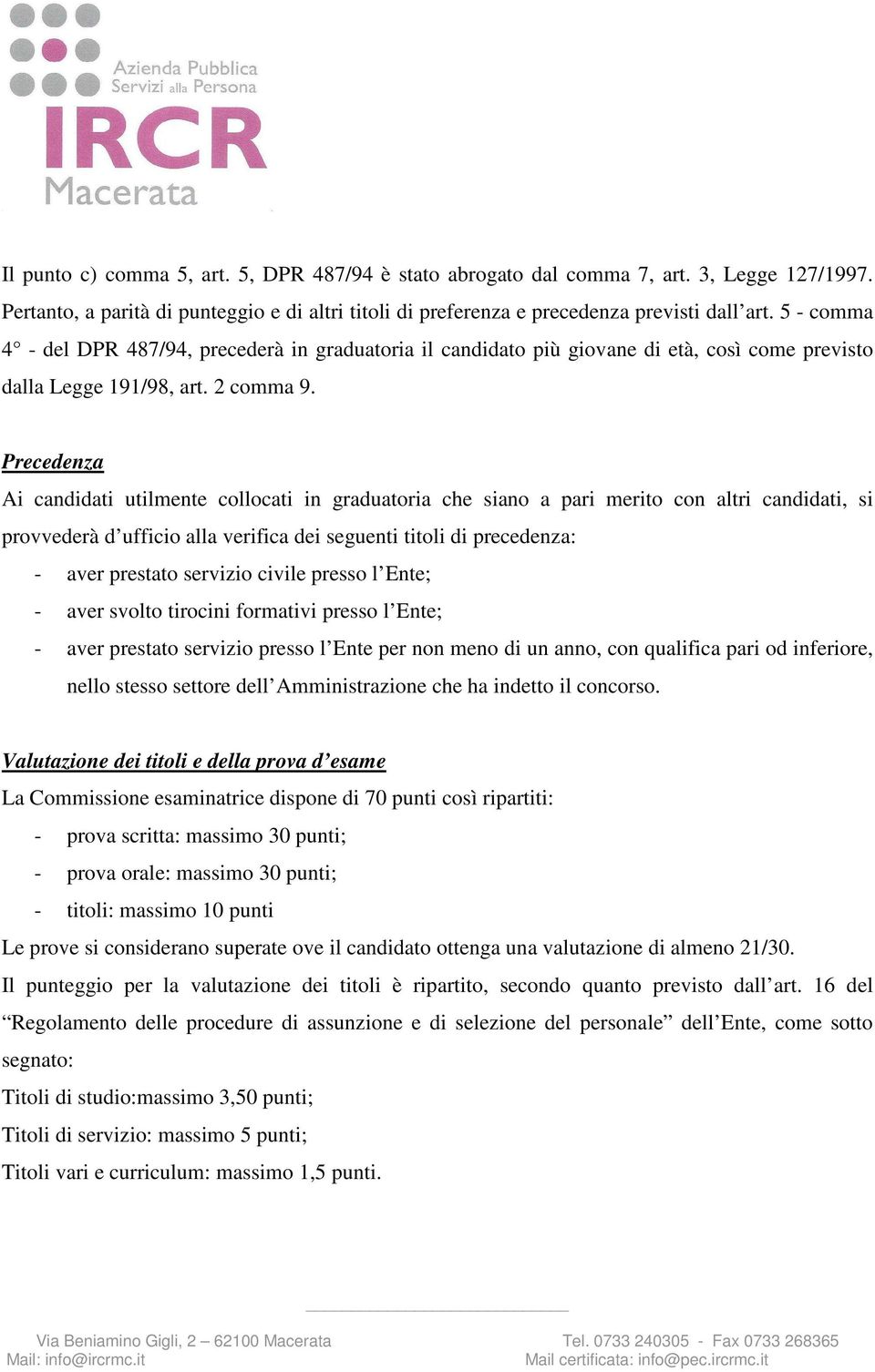 Precedenza Ai candidati utilmente collocati in graduatoria che siano a pari merito con altri candidati, si provvederà d ufficio alla verifica dei seguenti titoli di precedenza: - aver prestato