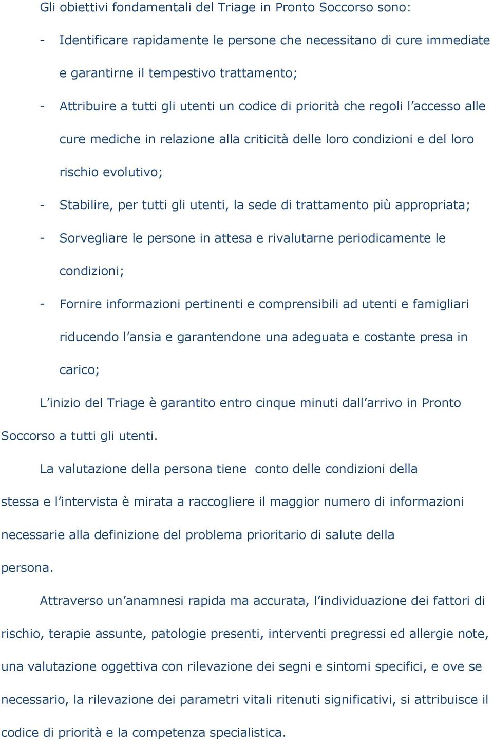 trattamento più appropriata; - Sorvegliare le persone in attesa e rivalutarne periodicamente le condizioni; - Fornire informazioni pertinenti e comprensibili ad utenti e famigliari riducendo l ansia